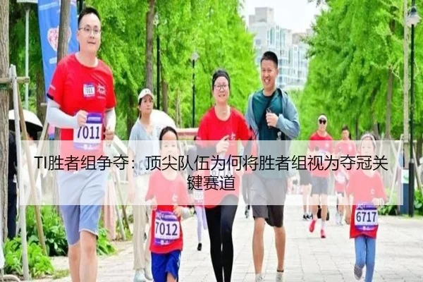 TI胜者组争夺：顶尖队伍为何将胜者组视为夺冠关键赛道